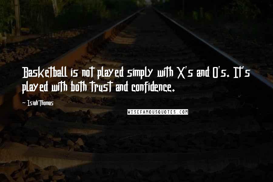 Isiah Thomas quotes: Basketball is not played simply with X's and O's. It's played with both trust and confidence.