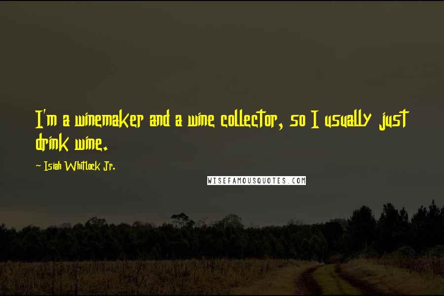 Isiah Whitlock Jr. quotes: I'm a winemaker and a wine collector, so I usually just drink wine.