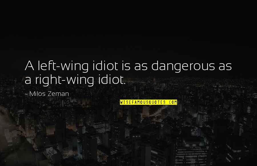 Isibeal Studios Quotes By Milos Zeman: A left-wing idiot is as dangerous as a Isibeal Studios Quotes By Milos Zeman: A left-wing idiot is as dangerous as a