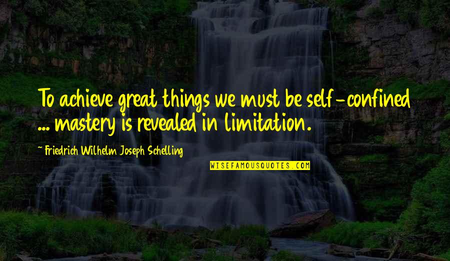 Iside Shotguns Quotes By Friedrich Wilhelm Joseph Schelling: To achieve great things we must be self-confined