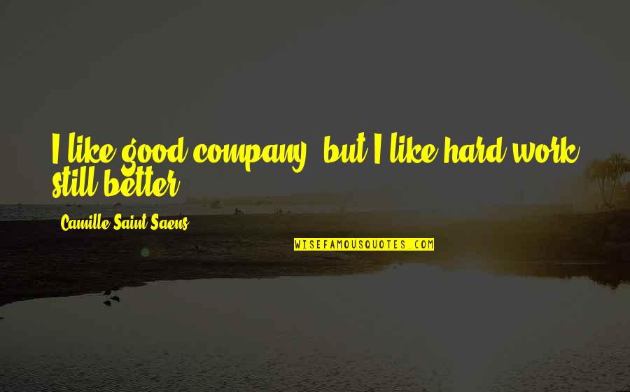 Isidewith Quotes By Camille Saint-Saens: I like good company, but I like hard