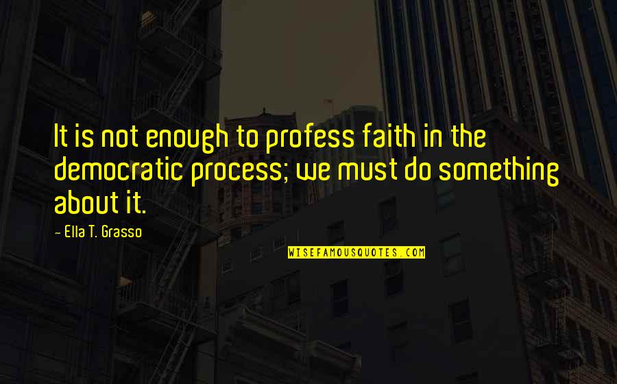 Isidora Urrejola Quotes By Ella T. Grasso: It is not enough to profess faith in Isidora Urrejola Quotes By Ella T. Grasso: It is not enough to profess faith in
