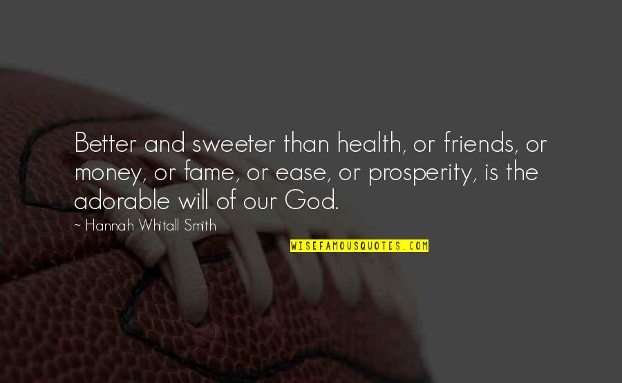 Isidora Urrejola Quotes By Hannah Whitall Smith: Better and sweeter than health, or friends, or Isidora Urrejola Quotes By Hannah Whitall Smith: Better and sweeter than health, or friends, or