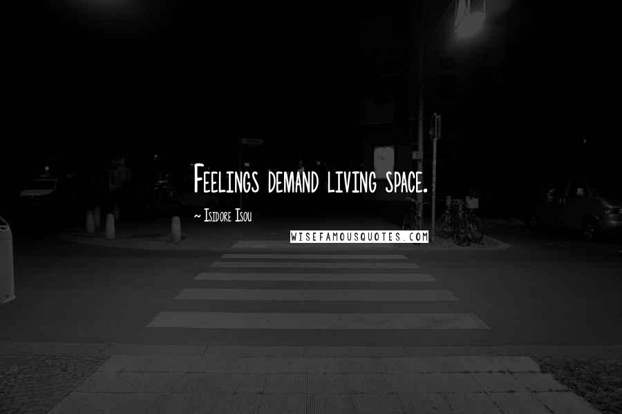 Isidore Isou quotes: Feelings demand living space.