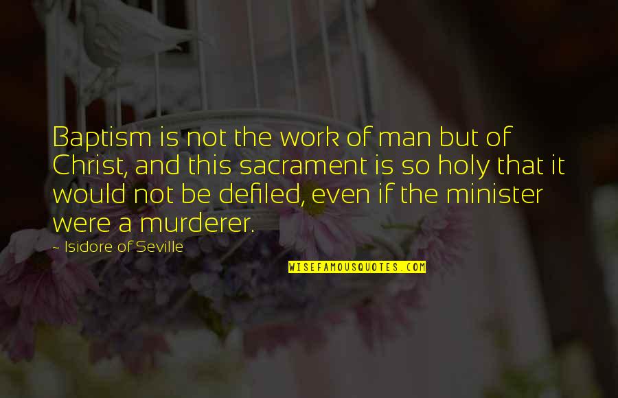 Isidore Of Seville Quotes By Isidore Of Seville: Baptism is not the work of man but
