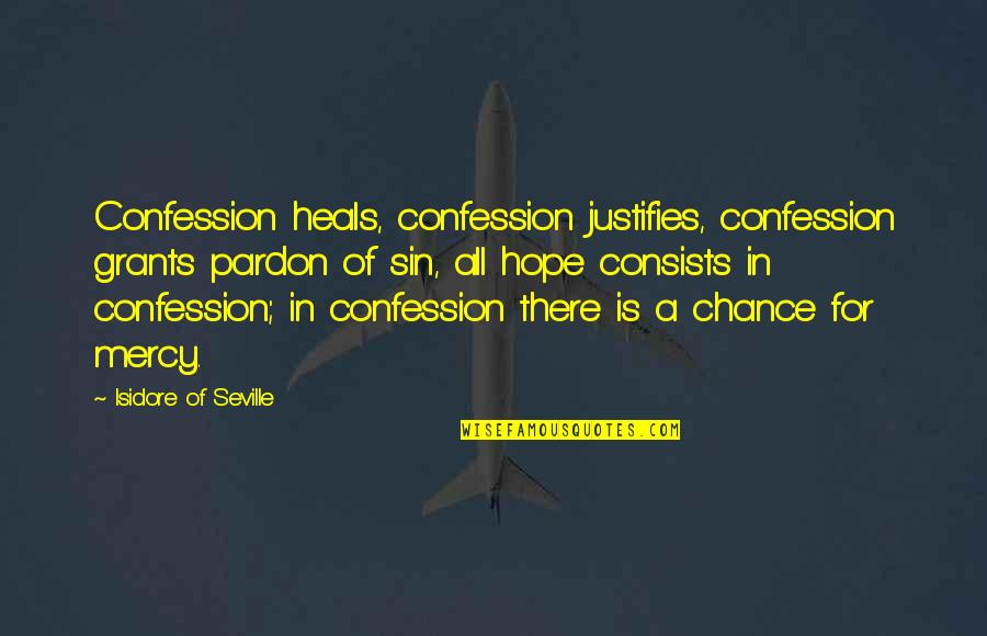 Isidore Of Seville Quotes By Isidore Of Seville: Confession heals, confession justifies, confession grants pardon of