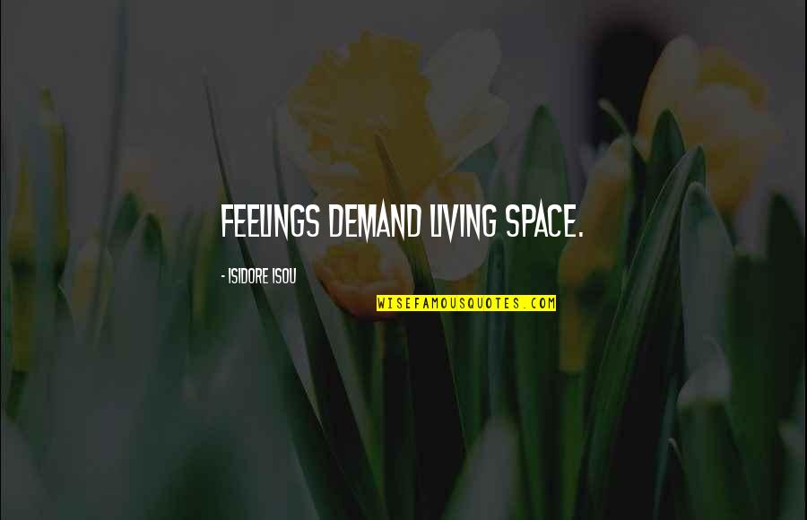 Isidore Quotes By Isidore Isou: Feelings demand living space. Isidore Quotes By Isidore Isou: Feelings demand living space.