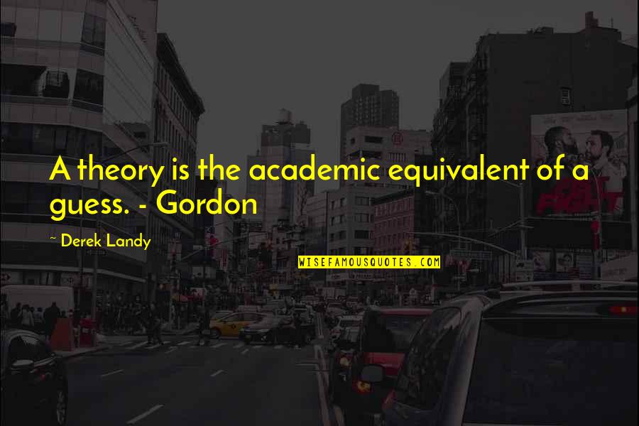 Isidra Castro Quotes By Derek Landy: A theory is the academic equivalent of a