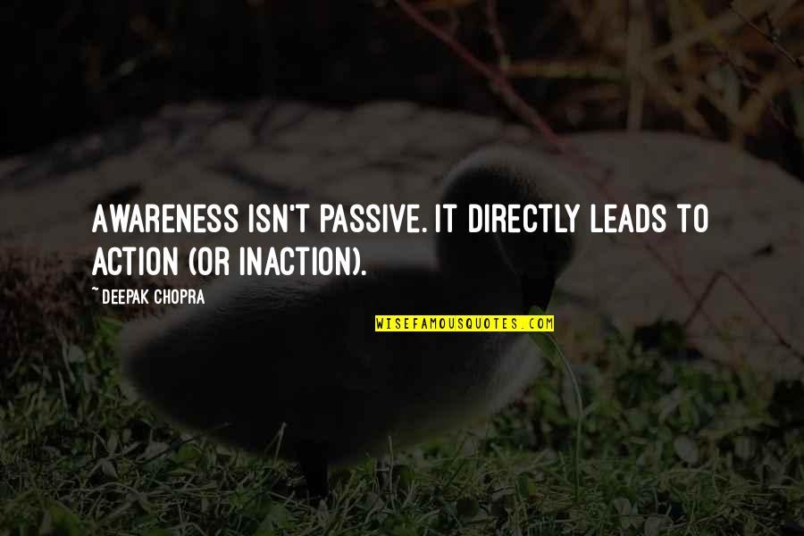 Isidra Quinones Quotes By Deepak Chopra: Awareness isn't passive. It directly leads to action