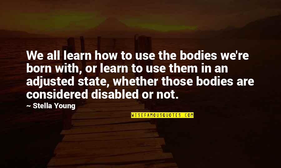 Isidra Sabio Quotes By Stella Young: We all learn how to use the bodies Isidra Sabio Quotes By Stella Young: We all learn how to use the bodies
