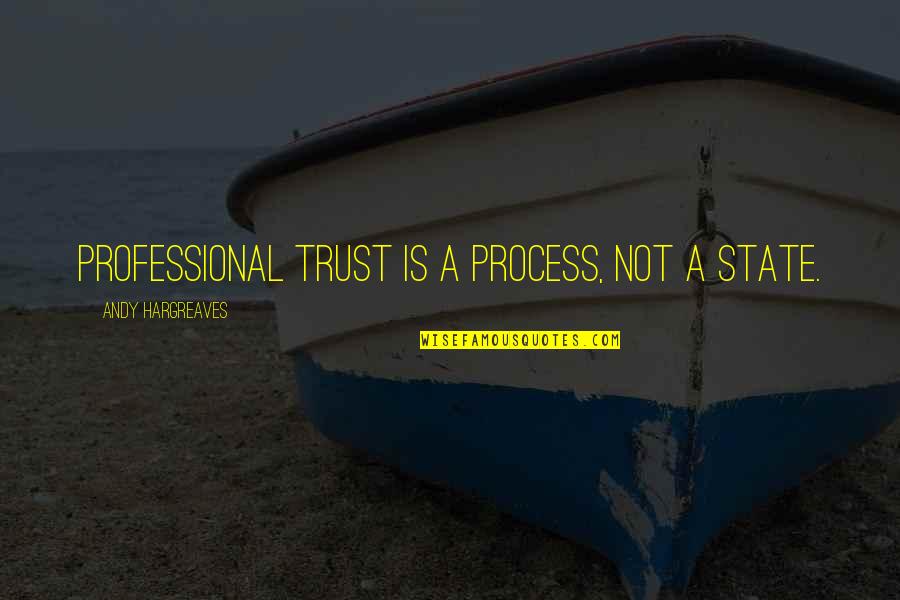 Isikan Quotes By Andy Hargreaves: Professional trust is a process, not a state. Isikan Quotes By Andy Hargreaves: Professional trust is a process, not a state.
