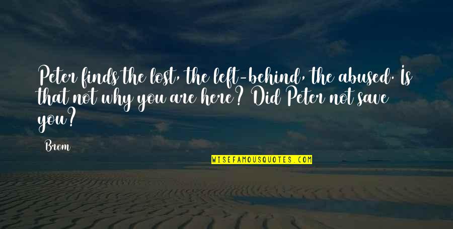 Isil Quotes By Brom: Peter finds the lost, the left-behind, the abused. Isil Quotes By Brom: Peter finds the lost, the left-behind, the abused.