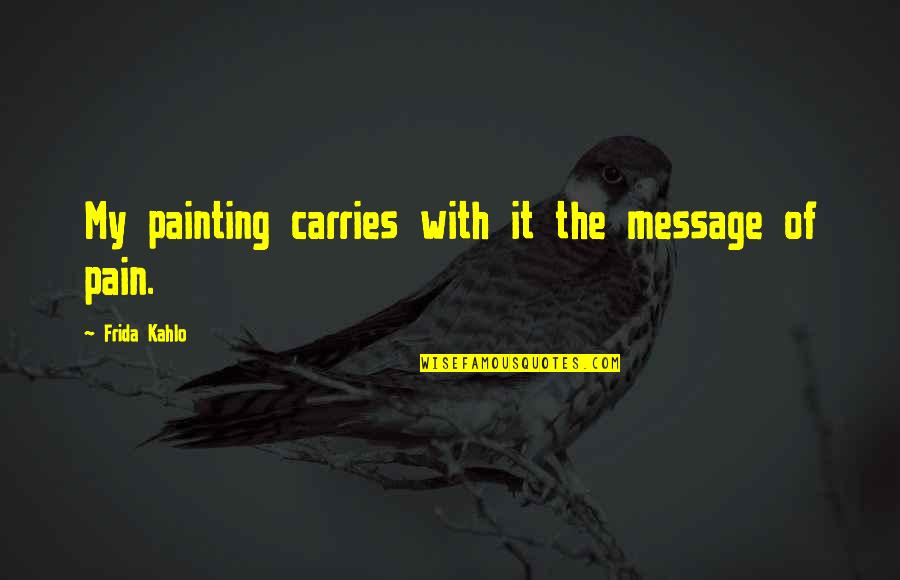 Isil Quotes By Frida Kahlo: My painting carries with it the message of Isil Quotes By Frida Kahlo: My painting carries with it the message of