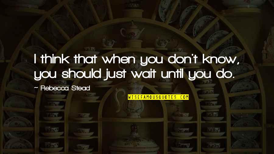 Isil Quotes By Rebecca Stead: I think that when you don't know, you
