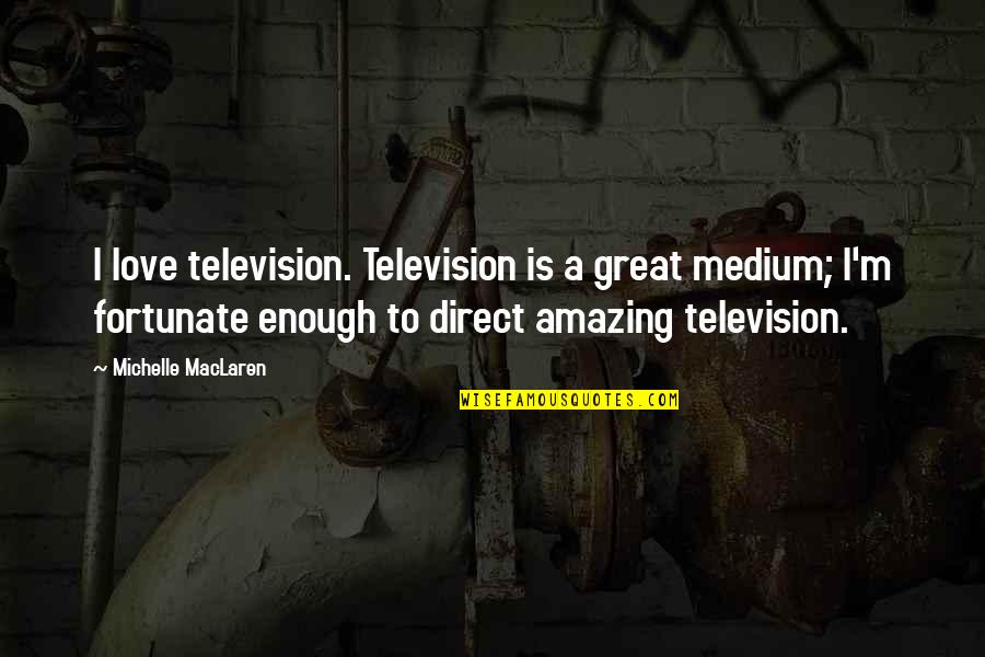 Isildur Lotr Quotes By Michelle MacLaren: I love television. Television is a great medium; Isildur Lotr Quotes By Michelle MacLaren: I love television. Television is a great medium;