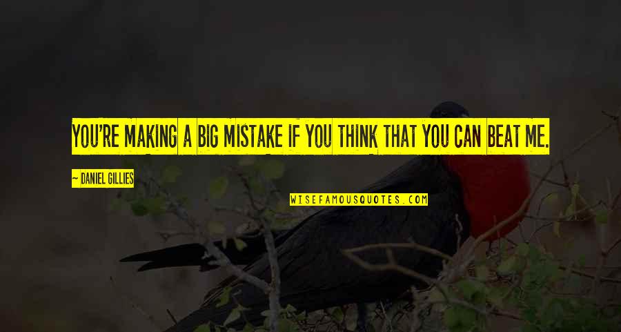 Isildur Meme Quotes By Daniel Gillies: You're making a big mistake if you think