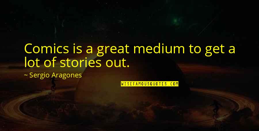 Isildur Meme Quotes By Sergio Aragones: Comics is a great medium to get a
