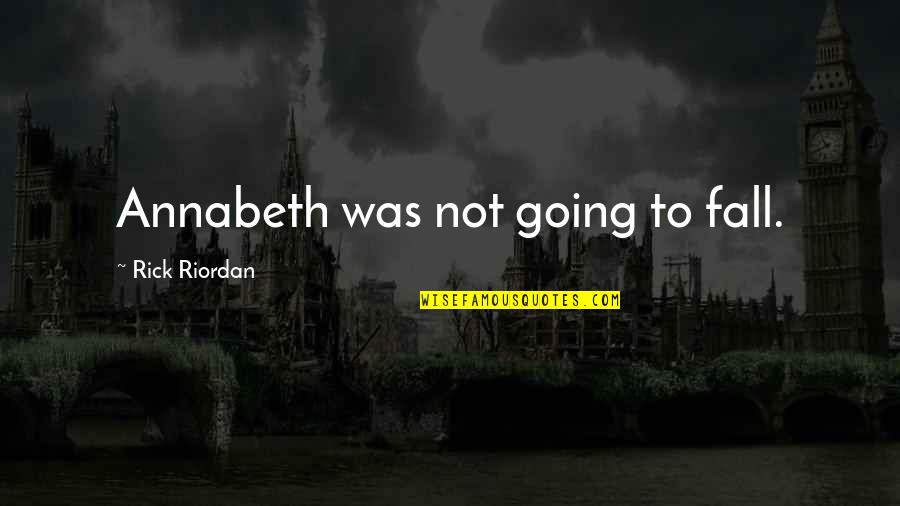Isildurs Bane Quotes By Rick Riordan: Annabeth was not going to fall. Isildurs Bane Quotes By Rick Riordan: Annabeth was not going to fall.