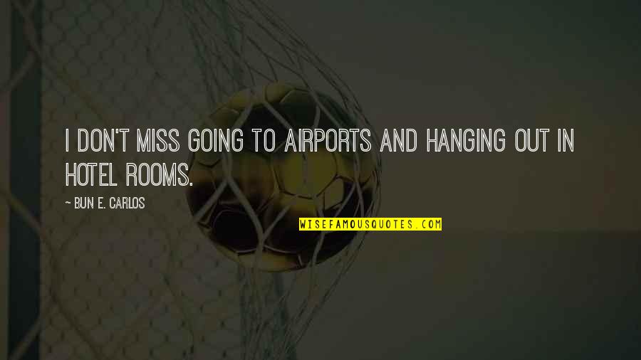 Isildurs Ring Quotes By Bun E. Carlos: I don't miss going to airports and hanging Isildurs Ring Quotes By Bun E. Carlos: I don't miss going to airports and hanging