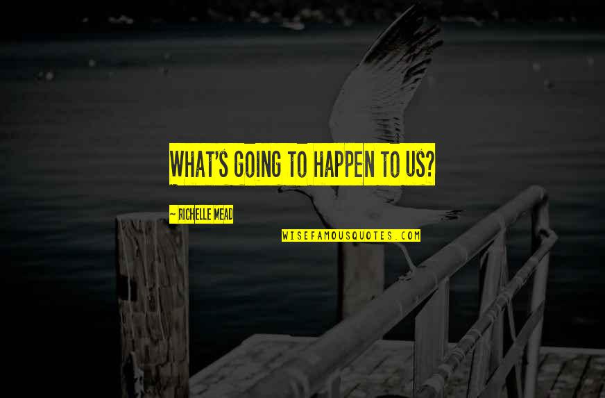 Isildurs Ring Quotes By Richelle Mead: What's going to happen to us? Isildurs Ring Quotes By Richelle Mead: What's going to happen to us?