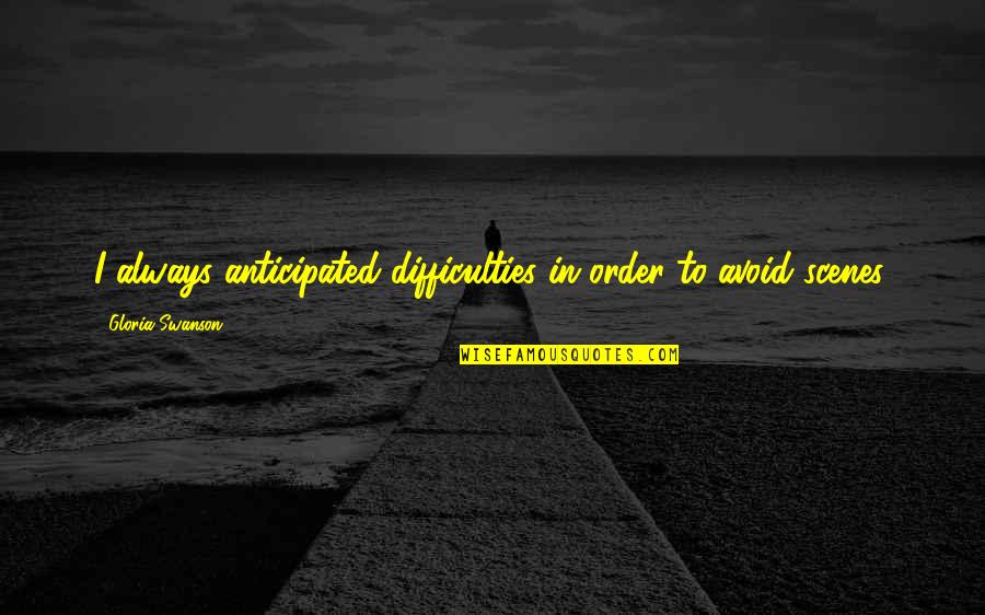 Isilsan Quotes By Gloria Swanson: I always anticipated difficulties in order to avoid Isilsan Quotes By Gloria Swanson: I always anticipated difficulties in order to avoid