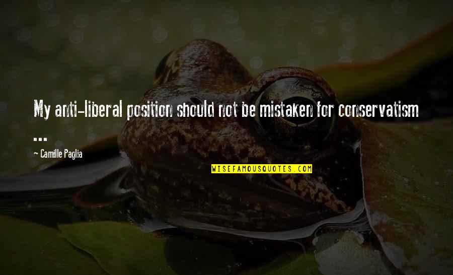 Isimler Konusu Quotes By Camille Paglia: My anti-liberal position should not be mistaken for Isimler Konusu Quotes By Camille Paglia: My anti-liberal position should not be mistaken for