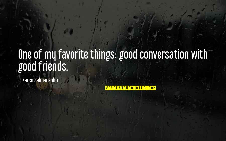 Isimler Konusu Quotes By Karen Salmansohn: One of my favorite things: good conversation with Isimler Konusu Quotes By Karen Salmansohn: One of my favorite things: good conversation with
