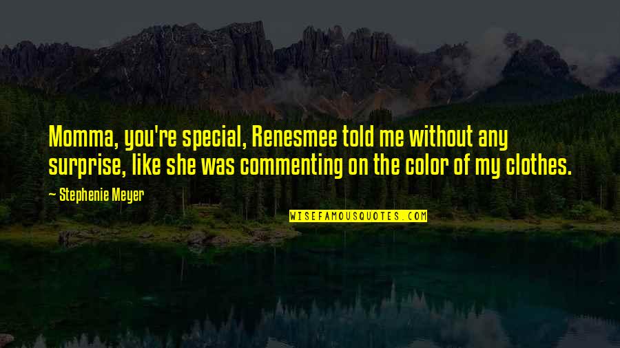 Isimler Konusu Quotes By Stephenie Meyer: Momma, you're special, Renesmee told me without any Isimler Konusu Quotes By Stephenie Meyer: Momma, you're special, Renesmee told me without any