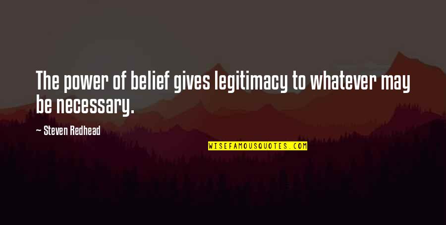 Isimleri Quotes By Steven Redhead: The power of belief gives legitimacy to whatever