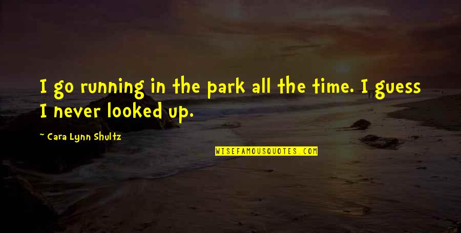 Isimlerin Ebced Quotes By Cara Lynn Shultz: I go running in the park all the Isimlerin Ebced Quotes By Cara Lynn Shultz: I go running in the park all the