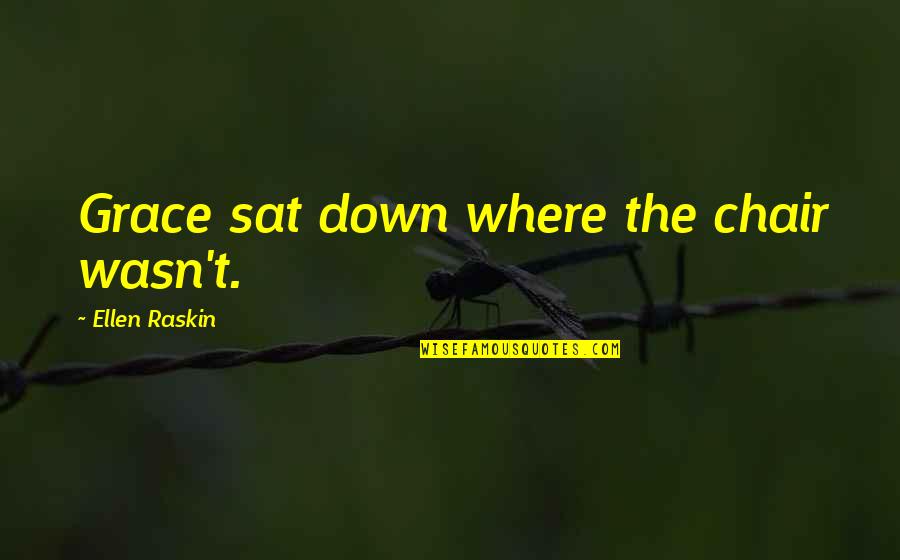 Isimlerin Ebced Quotes By Ellen Raskin: Grace sat down where the chair wasn't. Isimlerin Ebced Quotes By Ellen Raskin: Grace sat down where the chair wasn't.