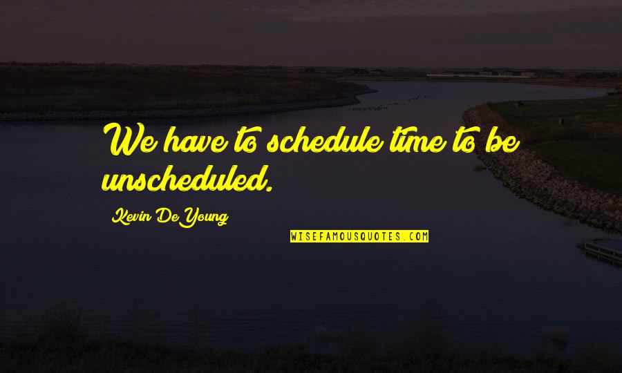 Isims Quotes By Kevin DeYoung: We have to schedule time to be unscheduled.