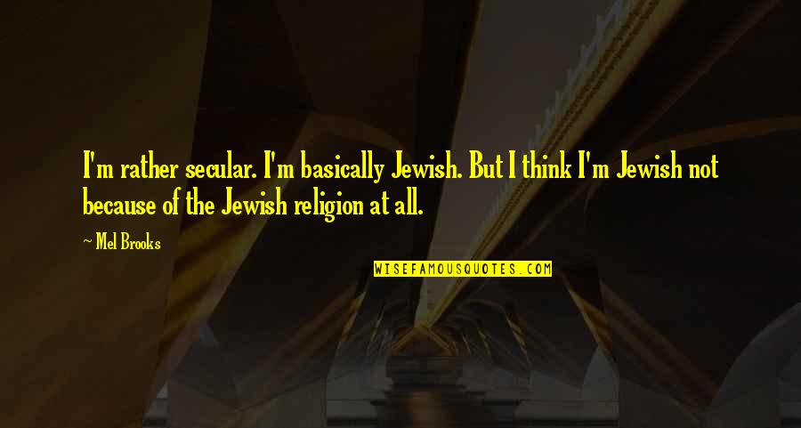 Isimsizler Quotes By Mel Brooks: I'm rather secular. I'm basically Jewish. But I Isimsizler Quotes By Mel Brooks: I'm rather secular. I'm basically Jewish. But I