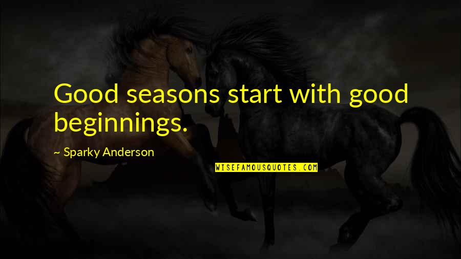 Ising Quotes By Sparky Anderson: Good seasons start with good beginnings. Ising Quotes By Sparky Anderson: Good seasons start with good beginnings.