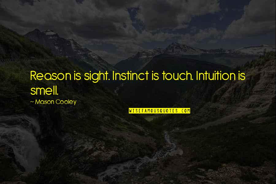 Isini Chamovidnen Quotes By Mason Cooley: Reason is sight. Instinct is touch. Intuition is Isini Chamovidnen Quotes By Mason Cooley: Reason is sight. Instinct is touch. Intuition is