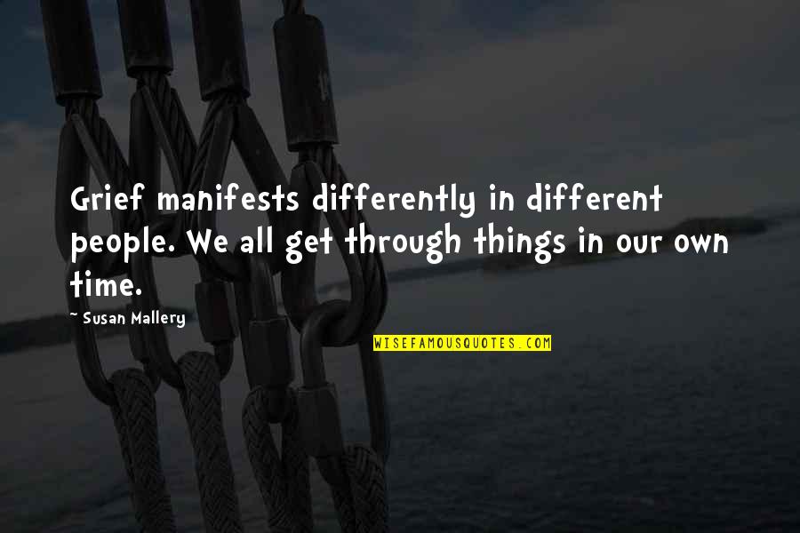 Isini Chamovidnen Quotes By Susan Mallery: Grief manifests differently in different people. We all Isini Chamovidnen Quotes By Susan Mallery: Grief manifests differently in different people. We all