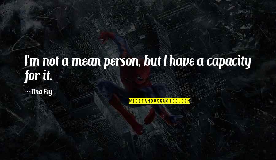Isinis Quotes By Tina Fey: I'm not a mean person, but I have