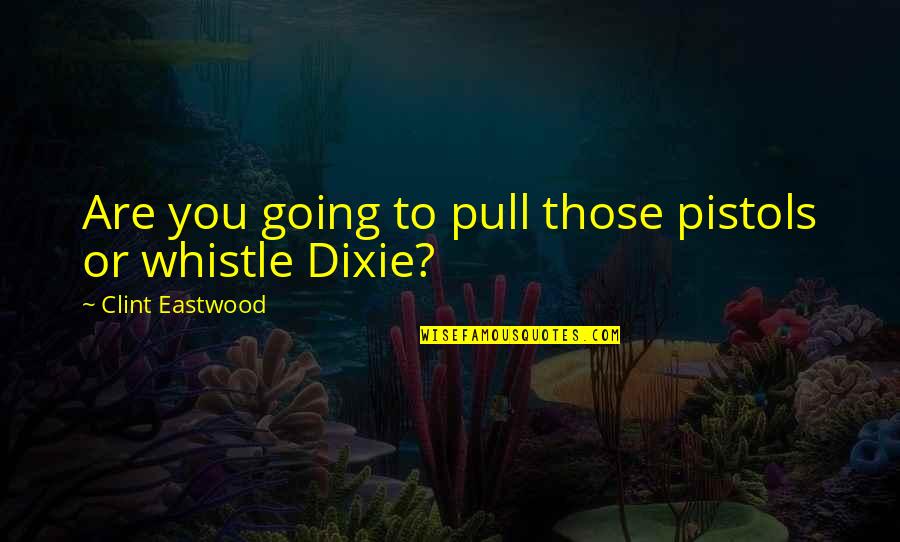 Isintok Quotes By Clint Eastwood: Are you going to pull those pistols or Isintok Quotes By Clint Eastwood: Are you going to pull those pistols or