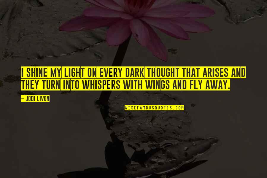 Isintoto Quotes By Jodi Livon: I shine my light on every dark thought Isintoto Quotes By Jodi Livon: I shine my light on every dark thought