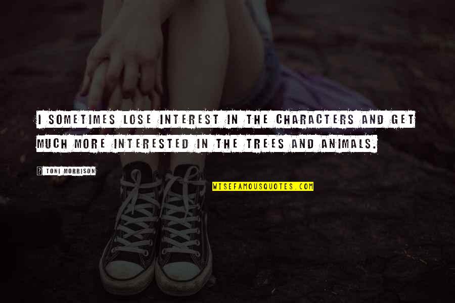 Isintoto Quotes By Toni Morrison: I sometimes lose interest in the characters and Isintoto Quotes By Toni Morrison: I sometimes lose interest in the characters and