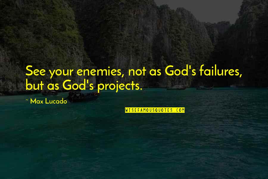 Isip Bata Quotes By Max Lucado: See your enemies, not as God's failures, but