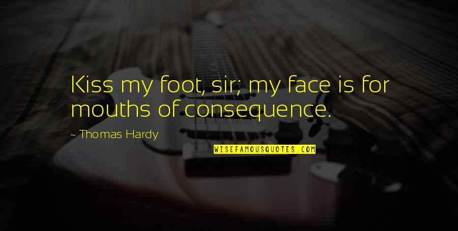 Isipathana Quotes By Thomas Hardy: Kiss my foot, sir; my face is for