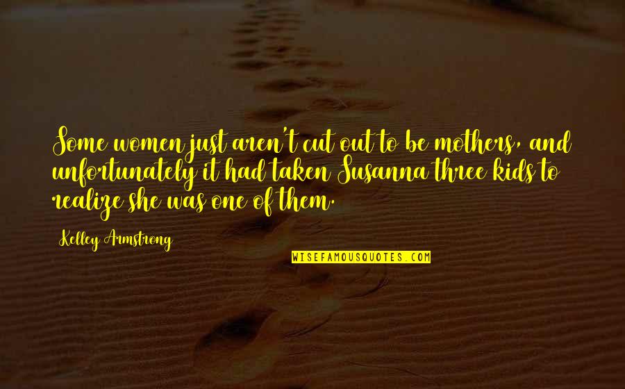 Isipin Mo Quotes By Kelley Armstrong: Some women just aren't cut out to be Isipin Mo Quotes By Kelley Armstrong: Some women just aren't cut out to be