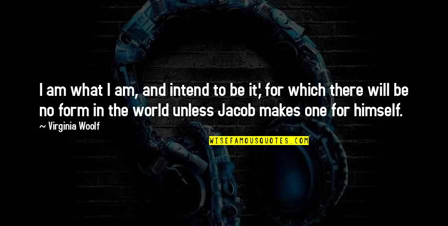 Isipin Mo Quotes By Virginia Woolf: I am what I am, and intend to Isipin Mo Quotes By Virginia Woolf: I am what I am, and intend to