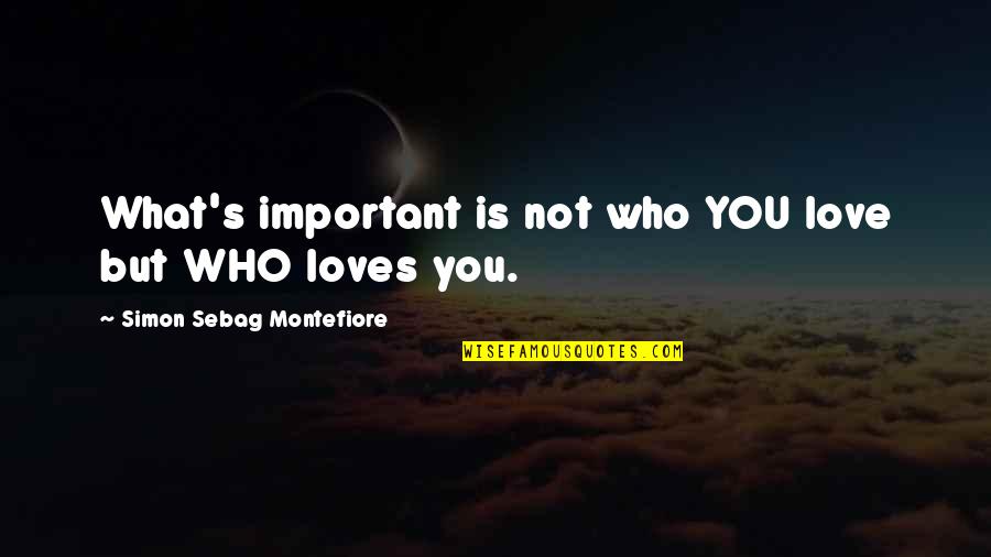 Isis Goddess Quote Quotes By Simon Sebag Montefiore: What's important is not who YOU love but