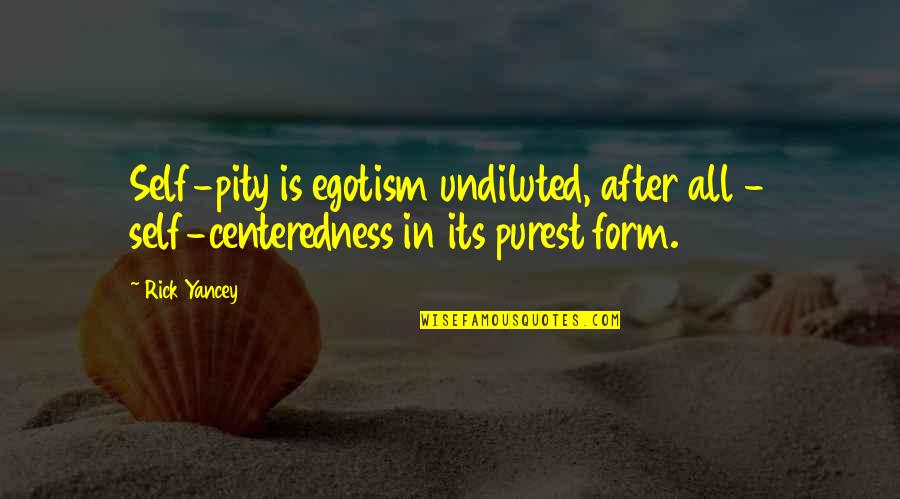 Isis Leader Quotes By Rick Yancey: Self-pity is egotism undiluted, after all - self-centeredness