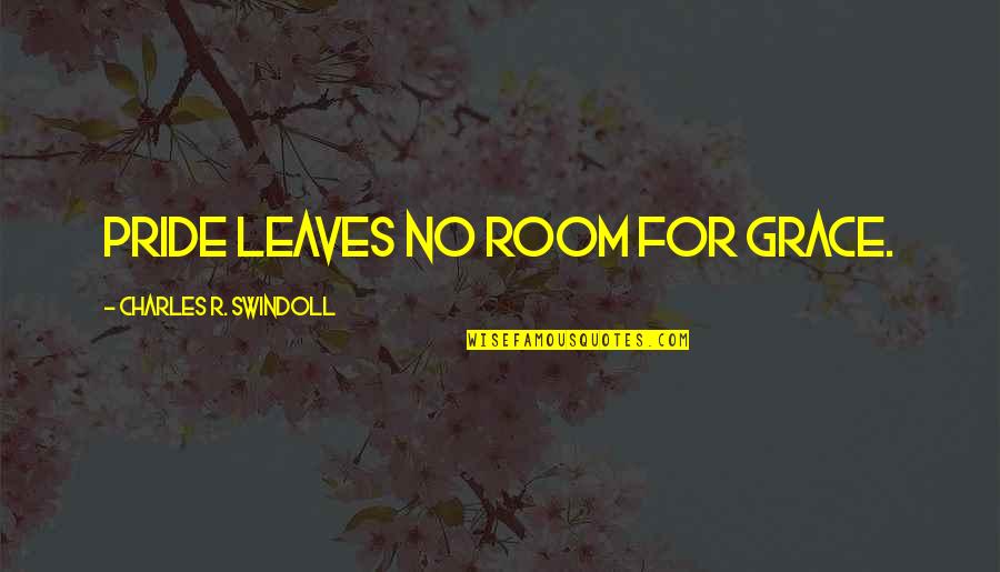 Isis Papers Quotes By Charles R. Swindoll: Pride leaves no room for grace. Isis Papers Quotes By Charles R. Swindoll: Pride leaves no room for grace.