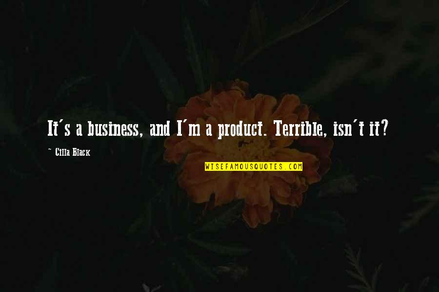 Isis Papers Quotes By Cilla Black: It's a business, and I'm a product. Terrible, Isis Papers Quotes By Cilla Black: It's a business, and I'm a product. Terrible,