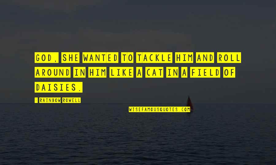 Isis Papers Quotes By Rainbow Rowell: God, she wanted to tackle him and roll Isis Papers Quotes By Rainbow Rowell: God, she wanted to tackle him and roll