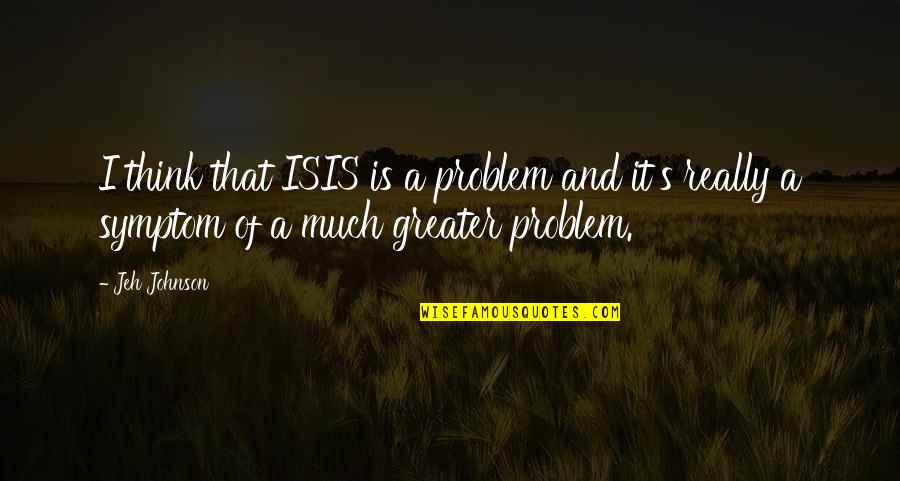 Isis Quotes By Jeh Johnson: I think that ISIS is a problem and